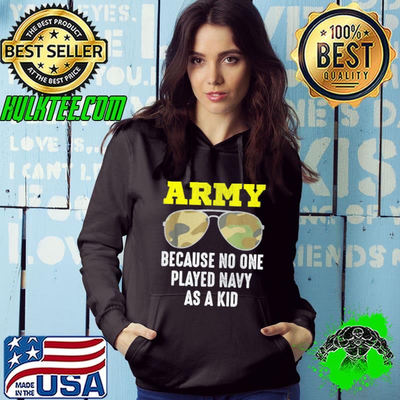 Army because no one played navy as a kid shirt