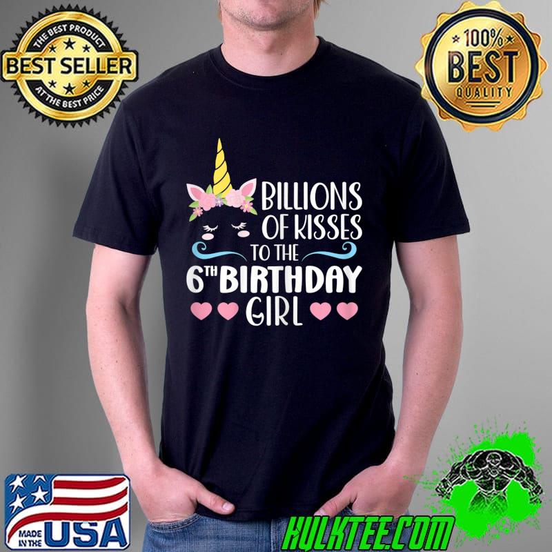 Billions of kisses to the 6th birthday girl bday T-Shirt Unisex Billions of kisses to the 6th birthday girl bday T-Shirt Unisex