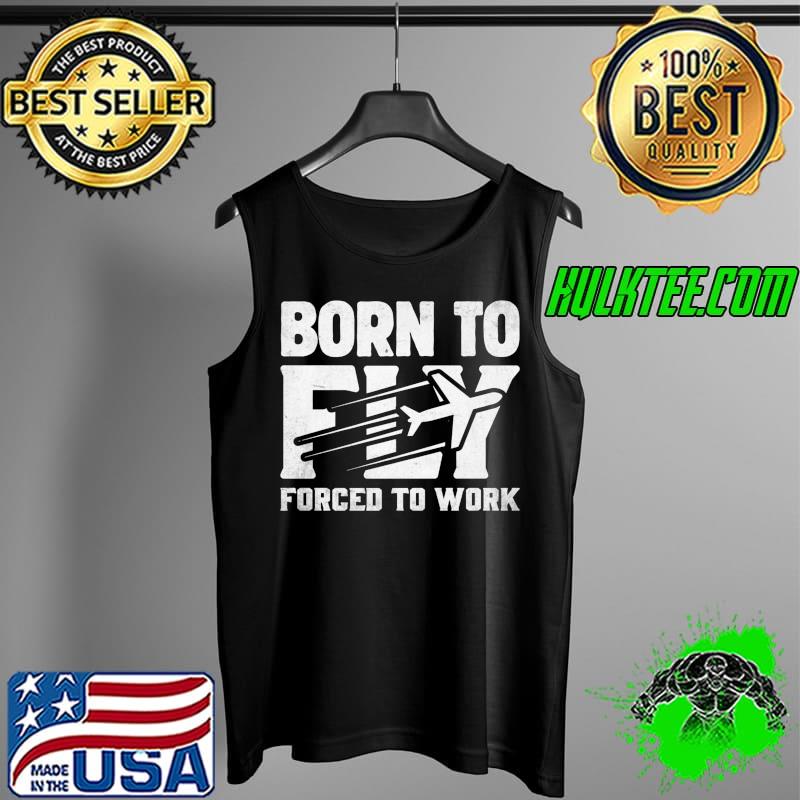Born To Fly Forced To Work Aircraft Flying Airplane Pilot Premium T-Shirt Tank Top Born To Fly Forced To Work Aircraft Flying Airplane Pilot Premium T-Shirt Tank Top