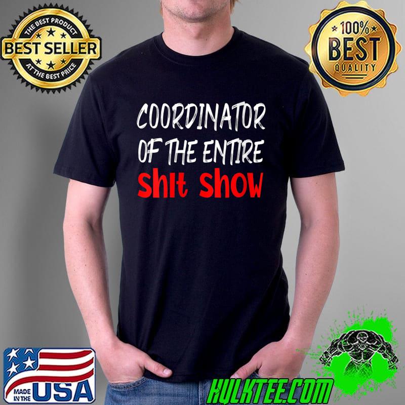 Coordinator Of The Entire Shit Show T- Unisex Coordinator Of The Entire Shit Show T- Unisex