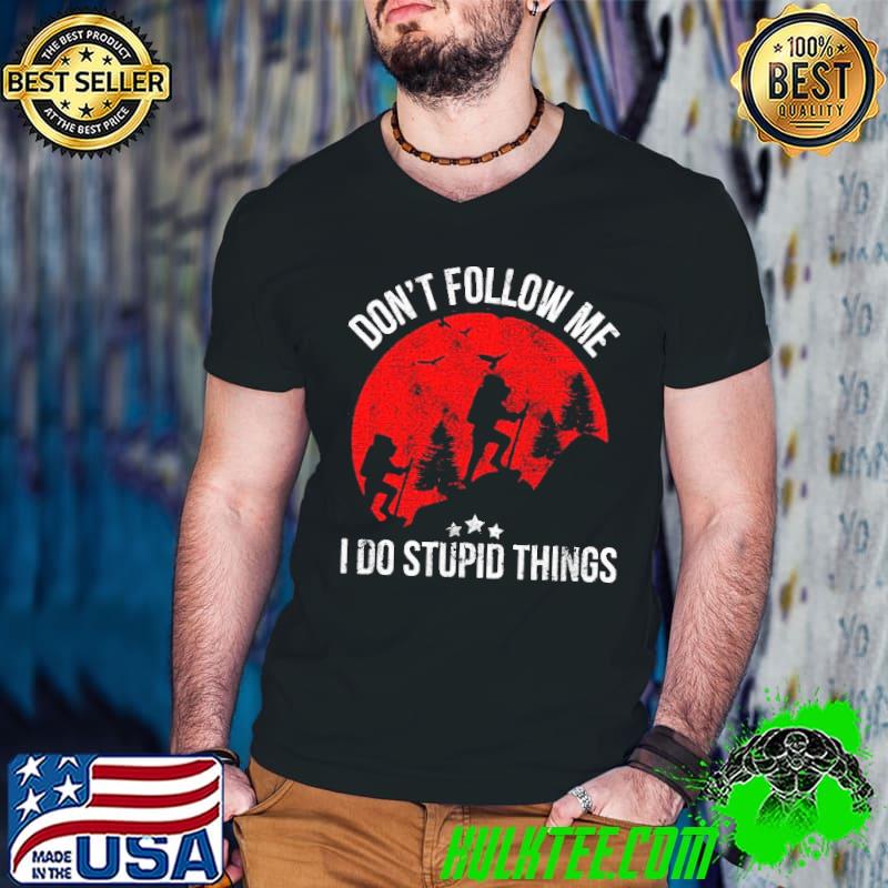 Don't follow me I do stupid things hiking shirt