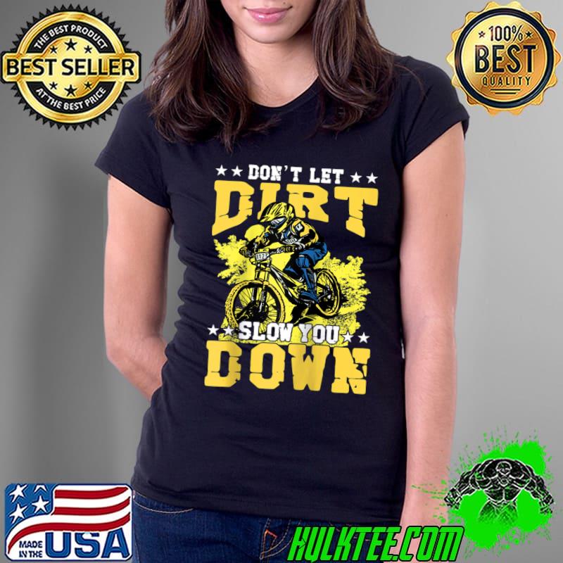 Don't let Dirt Slow you down Mountain Bike Bicycle Retro T- Ladies Tee Don't let Dirt Slow you down Mountain Bike Bicycle Retro T- Ladies Tee