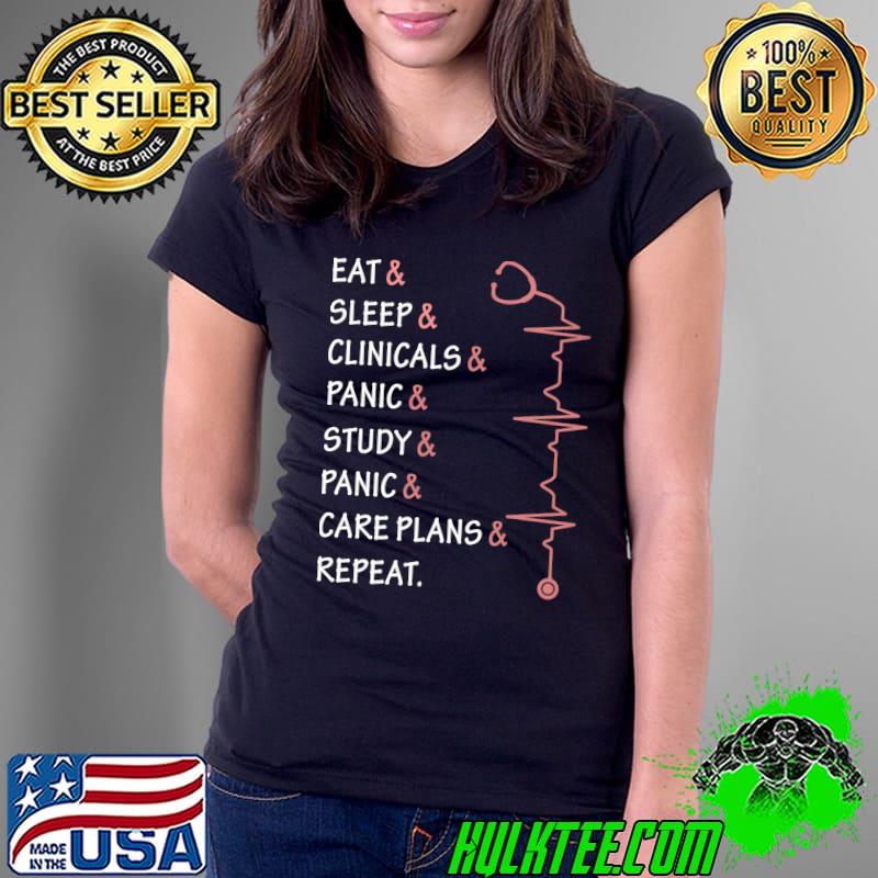 Eat and sleep and clinicals panic study Nursing Student Nurse T-shirt