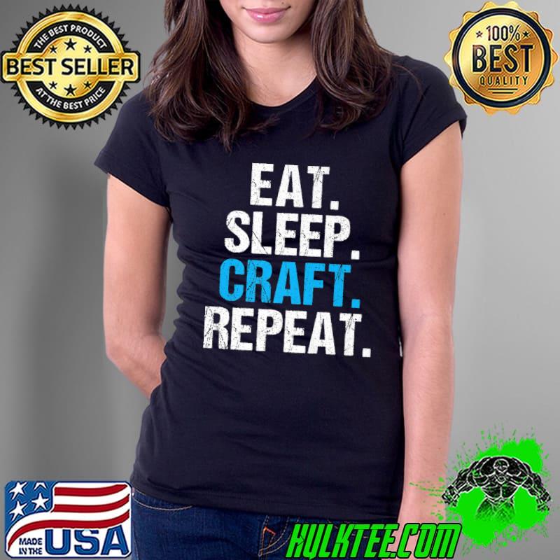 Eat Sleep Craft Repeat Handyman Woodwork Craftsman Premium T-Shirt Ladies Tee Eat Sleep Craft Repeat Handyman Woodwork Craftsman Premium T-Shirt Ladies Tee