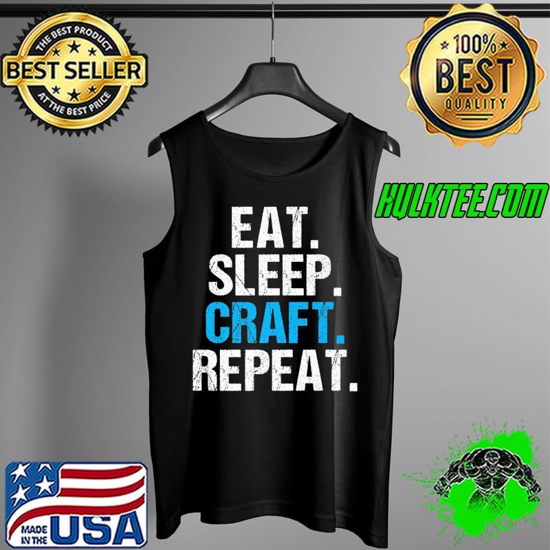 Eat Sleep Craft Repeat Handyman Woodwork Craftsman Premium T-Shirt Tank Top Eat Sleep Craft Repeat Handyman Woodwork Craftsman Premium T-Shirt Tank Top