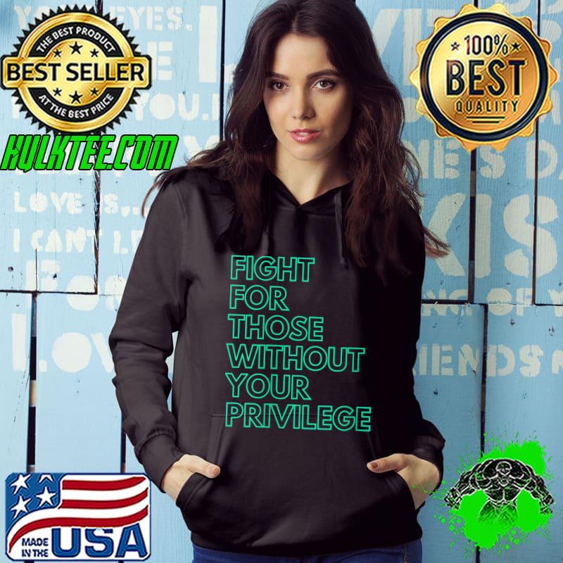 Fight For Those Without Your Privilege Civil Rights Equality T-shirt