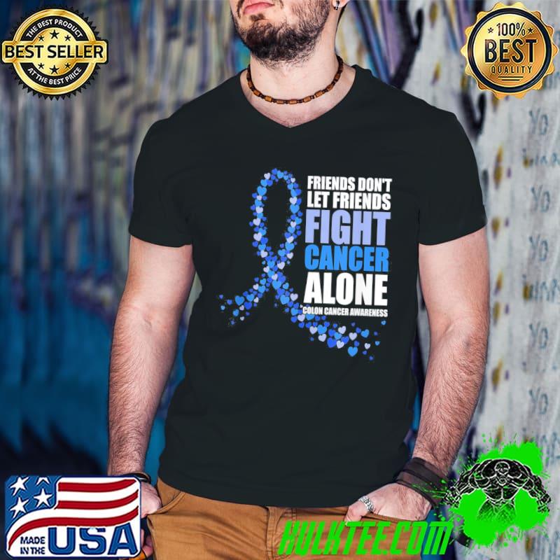 Friends Don’t Let Friends Fight cancer alone Colon Cancer T-Shirt