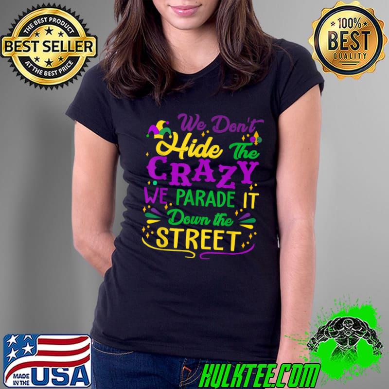 Funny Mardi Gras We Don't Hide Crazy Parade street T-Shirt