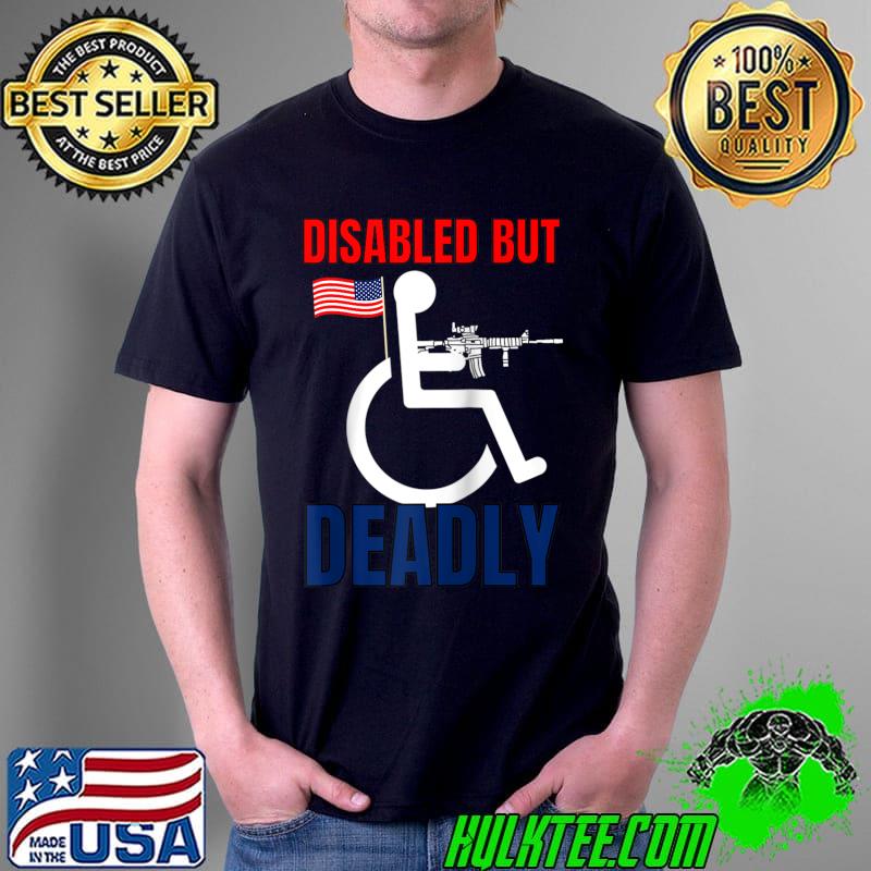 Handicap T Shirt Disabled But Deadly T- Unisex Handicap T Shirt Disabled But Deadly T- Unisex