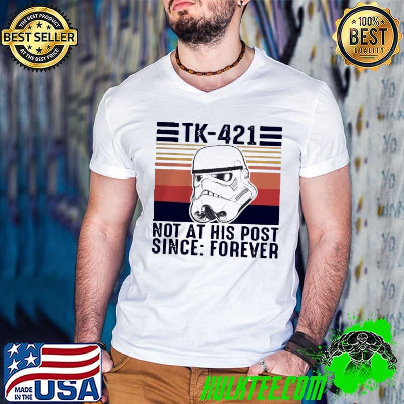 Happy TK-421 Not At His Post Since Forever Shirt