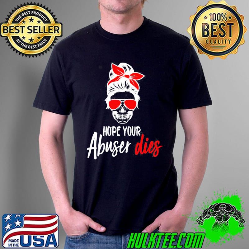 Hope your abuser dies Unisex Hope your abuser dies Unisex