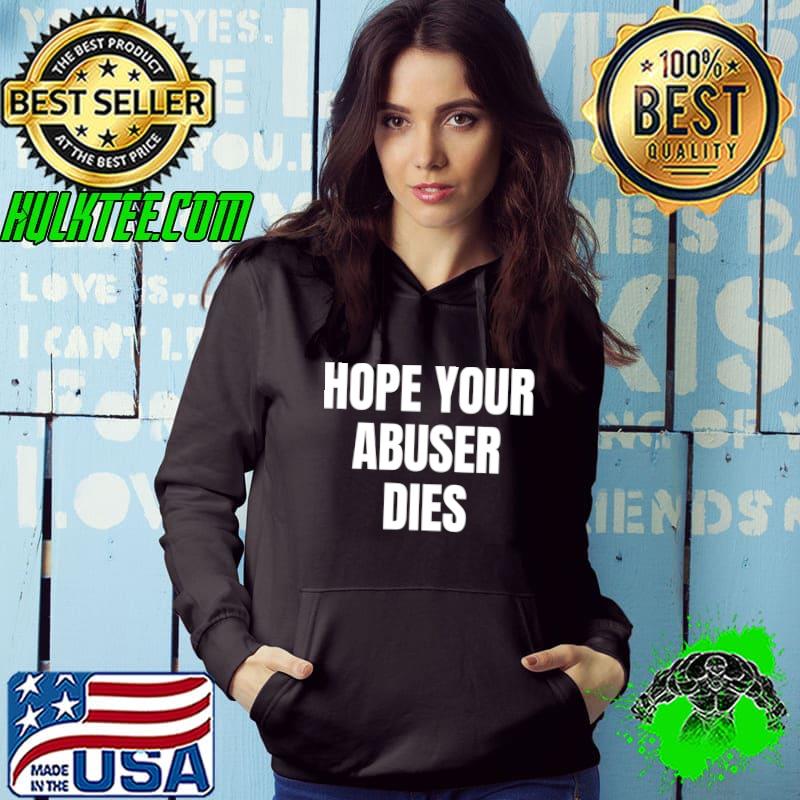 Hope Your Abuser Dies T-shirt