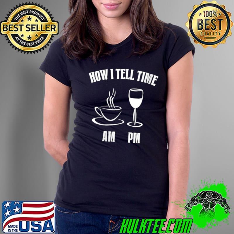 How I Tell Time Funny Wine Coffee T-shirt