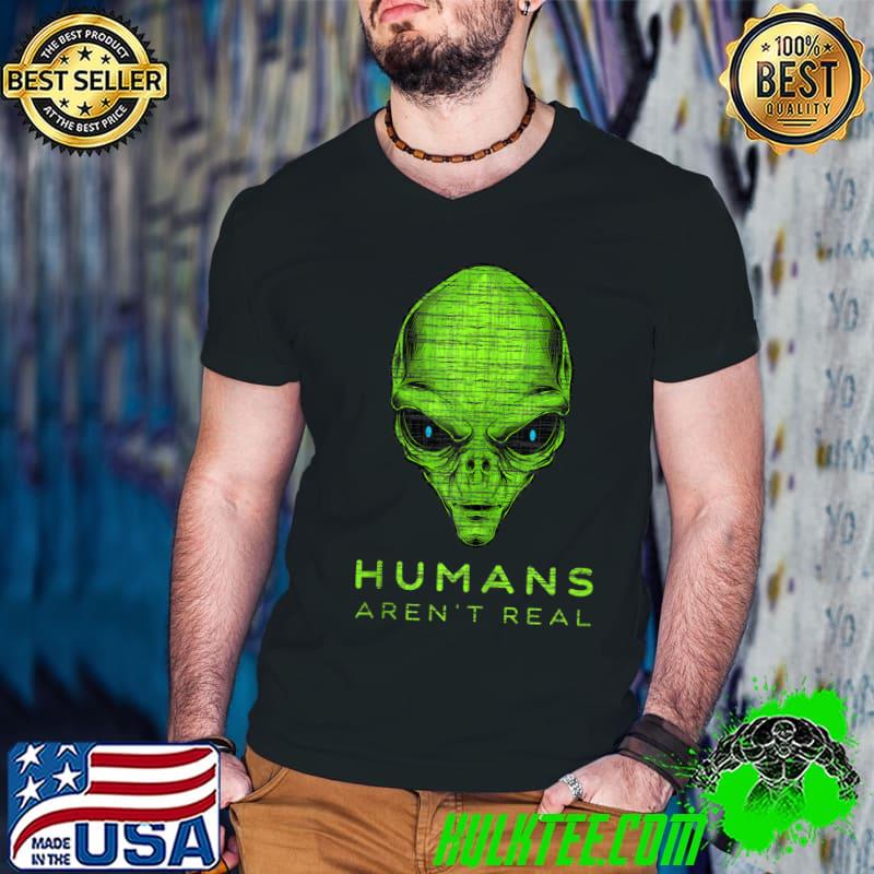 Humans Aren't Real Alien Ufo Space t-shirt