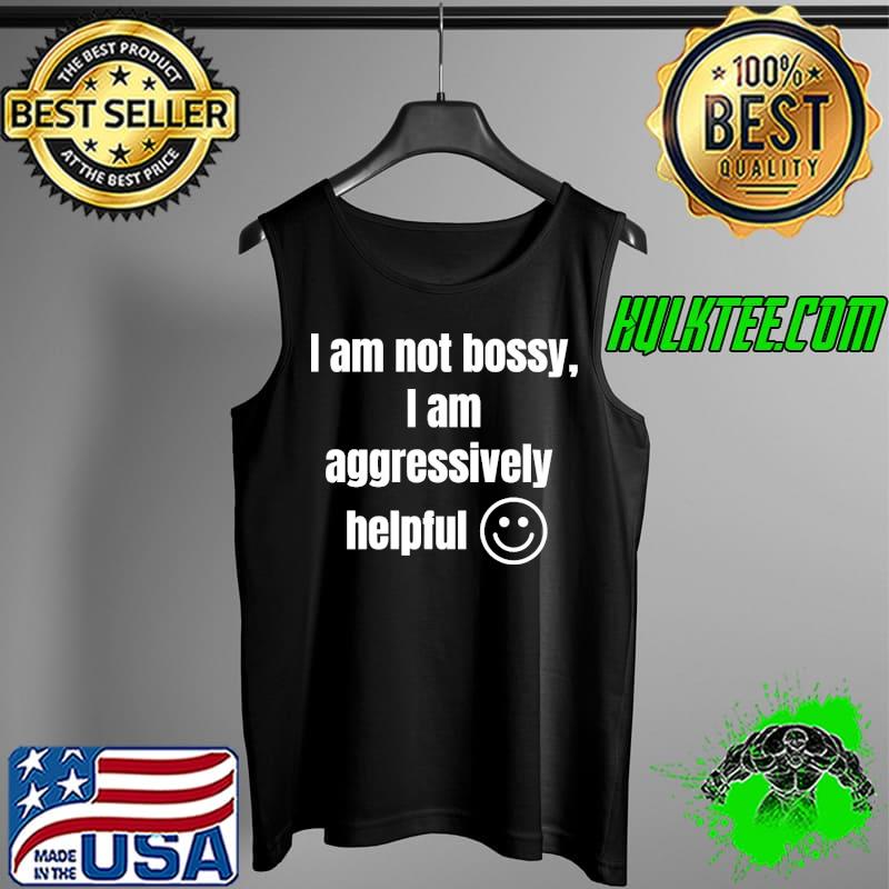 I am not bossy I am aggressively helpful Tank Top I am not bossy I am aggressively helpful Tank Top