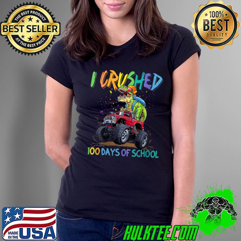 I Crushed 100 Days Of School Monster Truck Dinosaur Rex Dino T- Ladies Tee I Crushed 100 Days Of School Monster Truck Dinosaur Rex Dino T- Ladies Tee