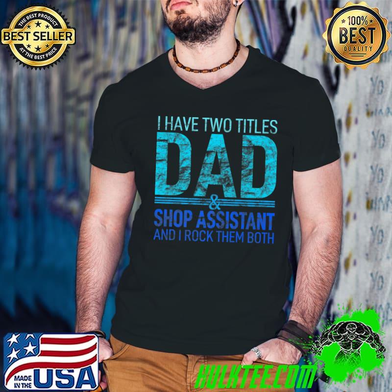 I Have Two Titles Dad And Shop Assistant Pops Parent Hero Premium T-Shirt Guys V Neck I Have Two Titles Dad And Shop Assistant Pops Parent Hero Premium T-Shirt Guys V Neck