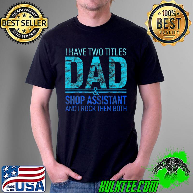 I Have Two Titles Dad And Shop Assistant Pops Parent Hero Premium T-Shirt Unisex I Have Two Titles Dad And Shop Assistant Pops Parent Hero Premium T-Shirt Unisex