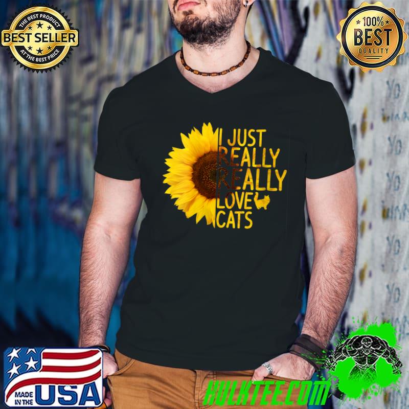 I Just Really Love Cats Gift Women Men Feline Pet Sunflower T-shirt