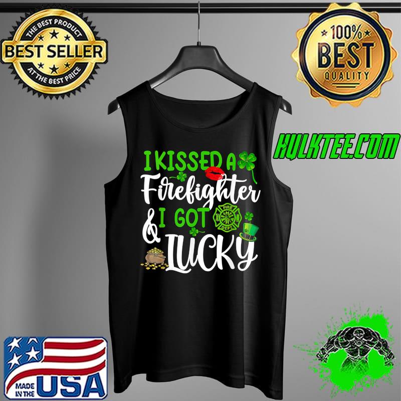 I Kissed A Firefighter And I Got Lucky St Patrick's Day T-Shirt Tank Top I Kissed A Firefighter And I Got Lucky St Patrick's Day T-Shirt Tank Top