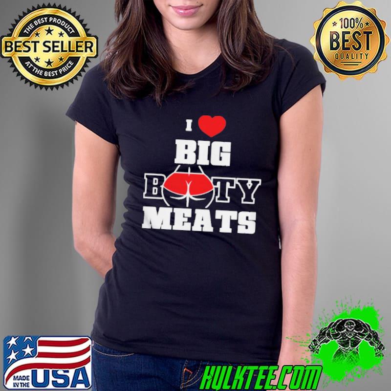 I love big booty meats Ladies Tee I love big booty meats Ladies Tee