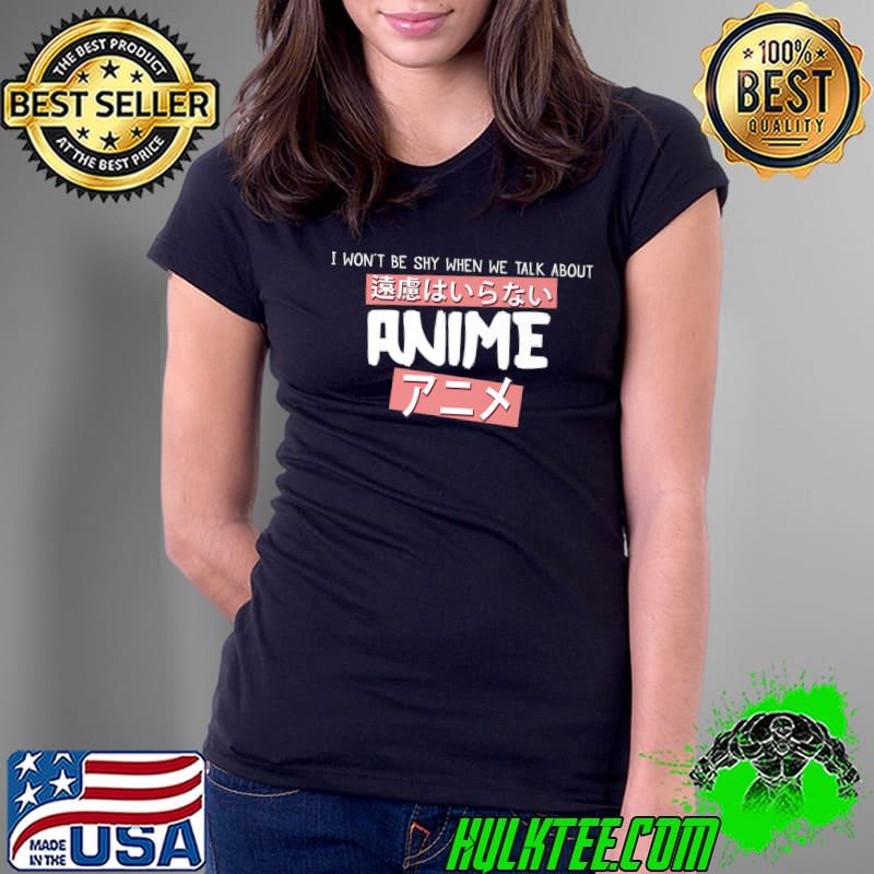 I won't be shy when We Talk about Anime, Funny Japanese Girl Premium T-Shirt Ladies Tee I won't be shy when We Talk about Anime, Funny Japanese Girl Premium T-Shirt Ladies Tee