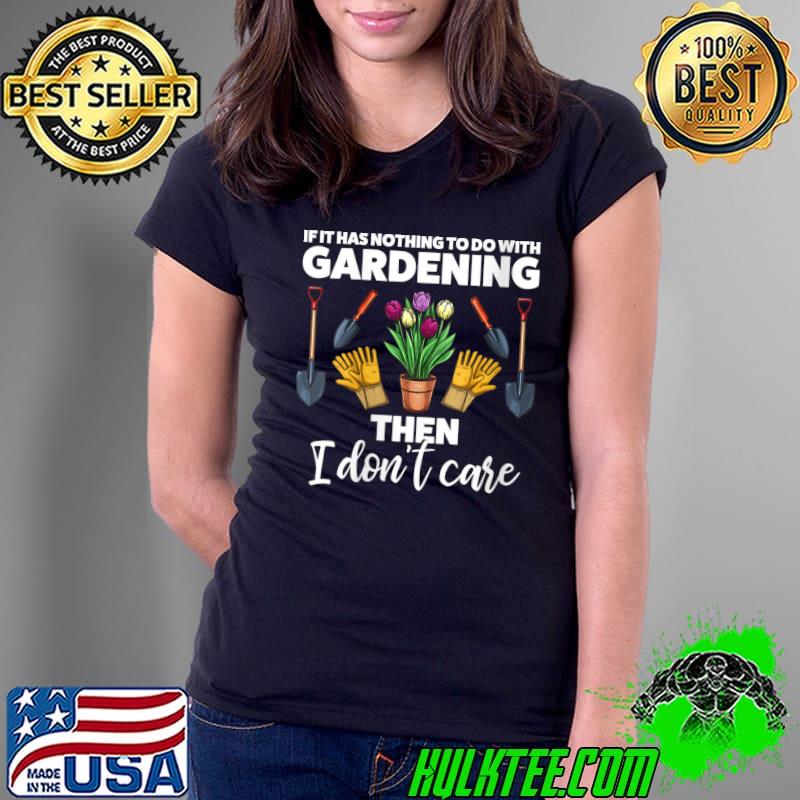 If it has nothing to do with Gardening Gardener T- Ladies Tee If it has nothing to do with Gardening Gardener T- Ladies Tee
