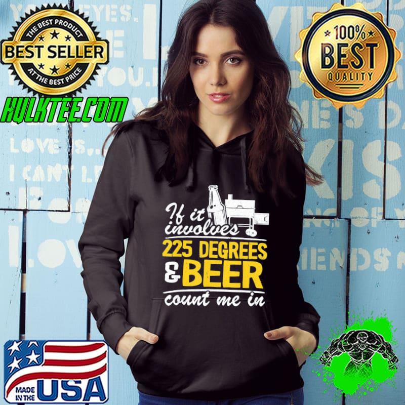 If it involves 225 degrees and beer count me in meat smoking Hoodie If it involves 225 degrees and beer count me in meat smoking Hoodie