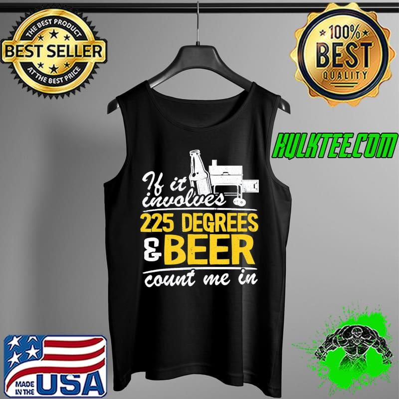If it involves 225 degrees and beer count me in meat smoking Tank Top If it involves 225 degrees and beer count me in meat smoking Tank Top