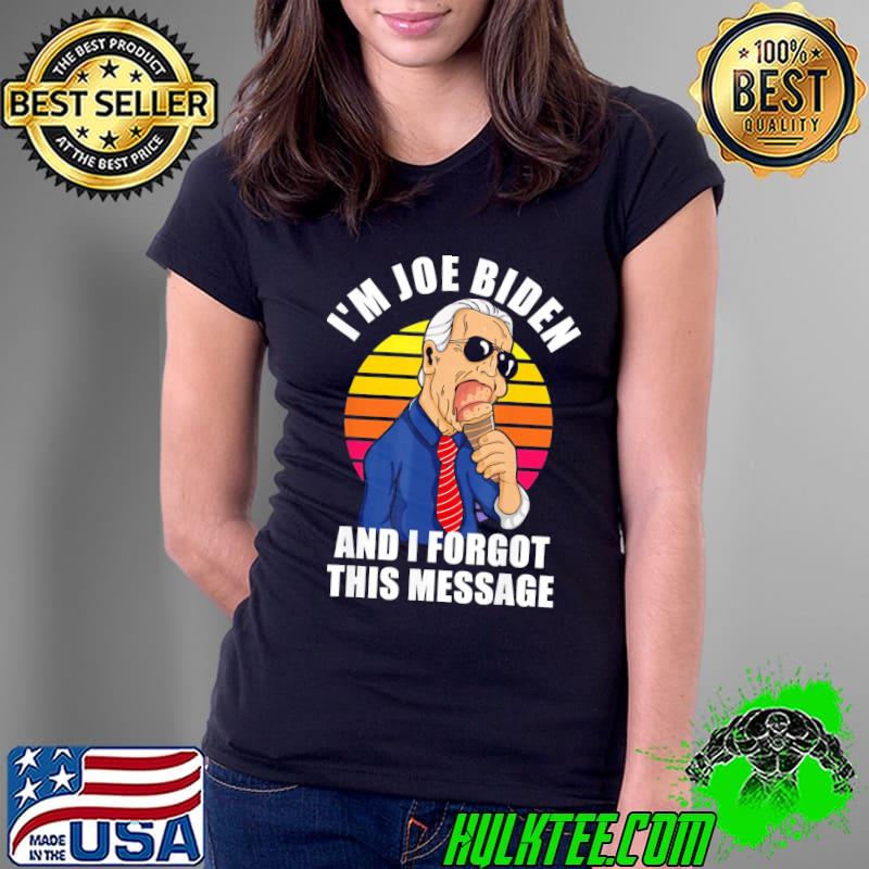 I'm Joe Biden I forgot this message antI Biden liberal classic shirt