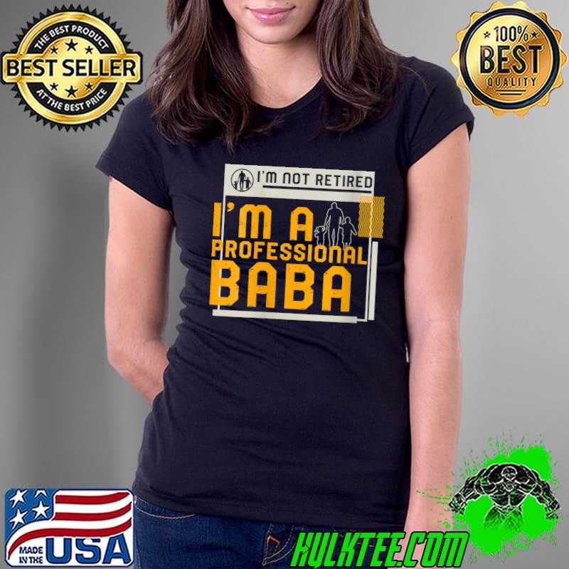 I'm Not Retired I'm A Professional Baba Retirement T-shirt I'm Not Retired I'm A Professional Baba Retirement T-shirt
