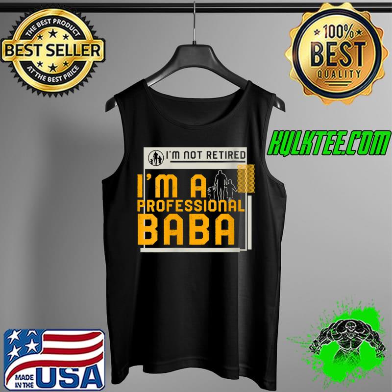 I'm Not Retired I'm A Professional Baba Retirement T- Tank Top I'm Not Retired I'm A Professional Baba Retirement T- Tank Top