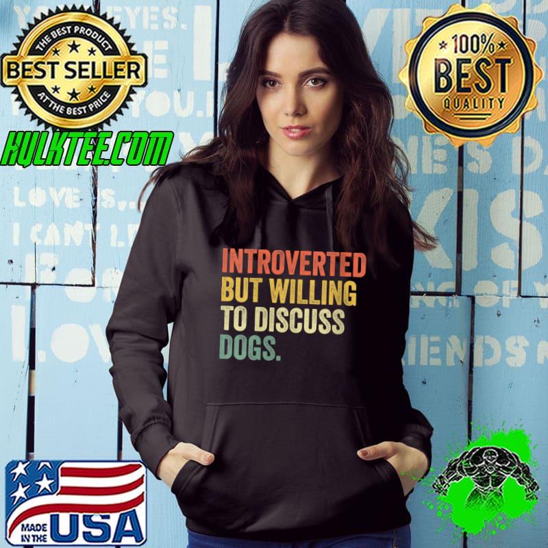 Introverted But Willing To Discuss Dogs Dog Lover Vintage T- Hoodie Introverted But Willing To Discuss Dogs Dog Lover Vintage T- Hoodie