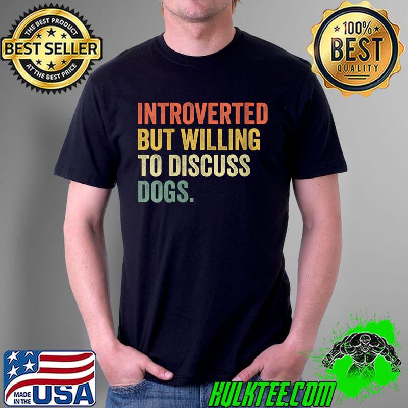 Introverted But Willing To Discuss Dogs Dog Lover Vintage T- Unisex Introverted But Willing To Discuss Dogs Dog Lover Vintage T- Unisex