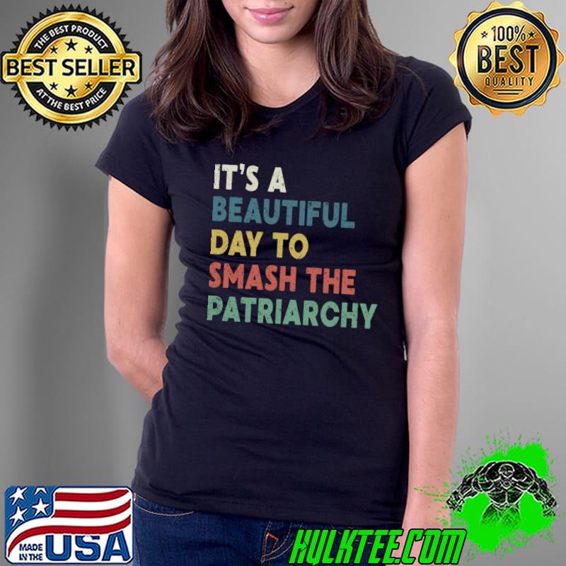 It's A Beautiful Day To Smash The Patriarchy Women T- Ladies Tee It's A Beautiful Day To Smash The Patriarchy Women T- Ladies Tee