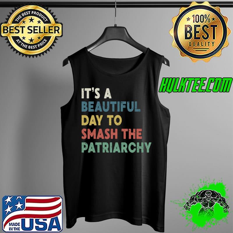 It's A Beautiful Day To Smash The Patriarchy Women T- Tank Top It's A Beautiful Day To Smash The Patriarchy Women T- Tank Top