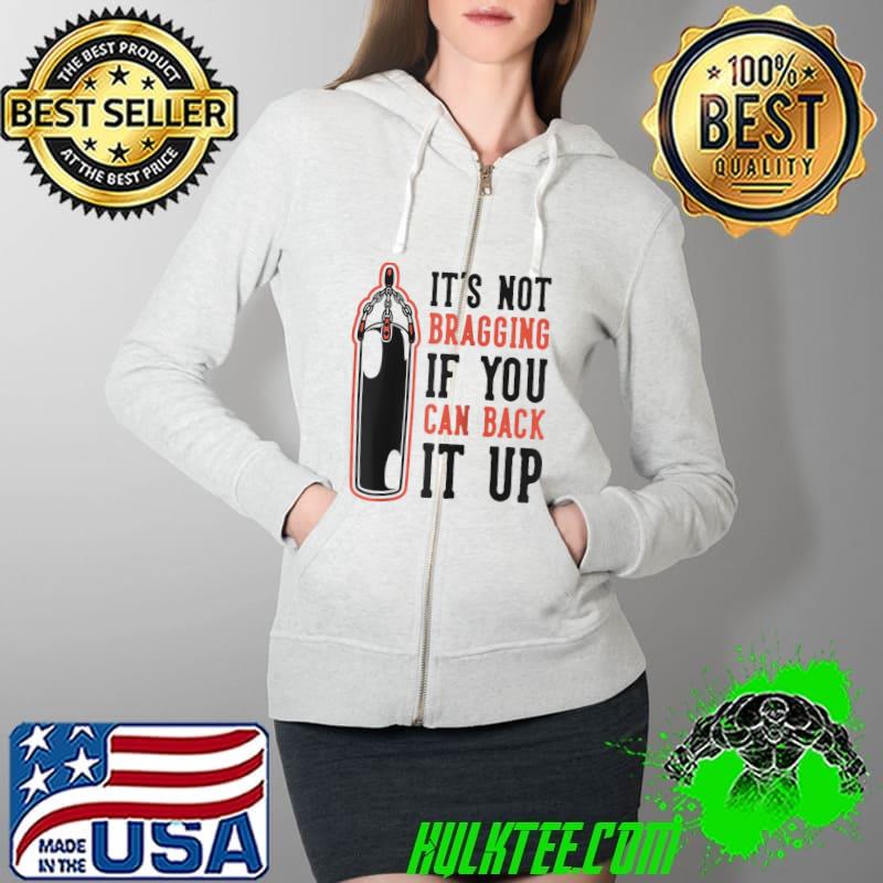 It's Not Bragging If You Can Back It Up T-Shirt Full Zip Hooded It's Not Bragging If You Can Back It Up T-Shirt Full Zip Hooded