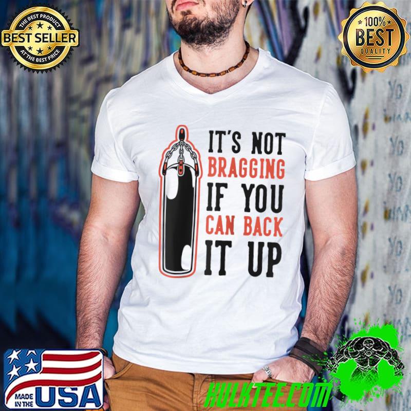 It's Not Bragging If You Can Back It Up T-Shirt It's Not Bragging If You Can Back It Up T-Shirt