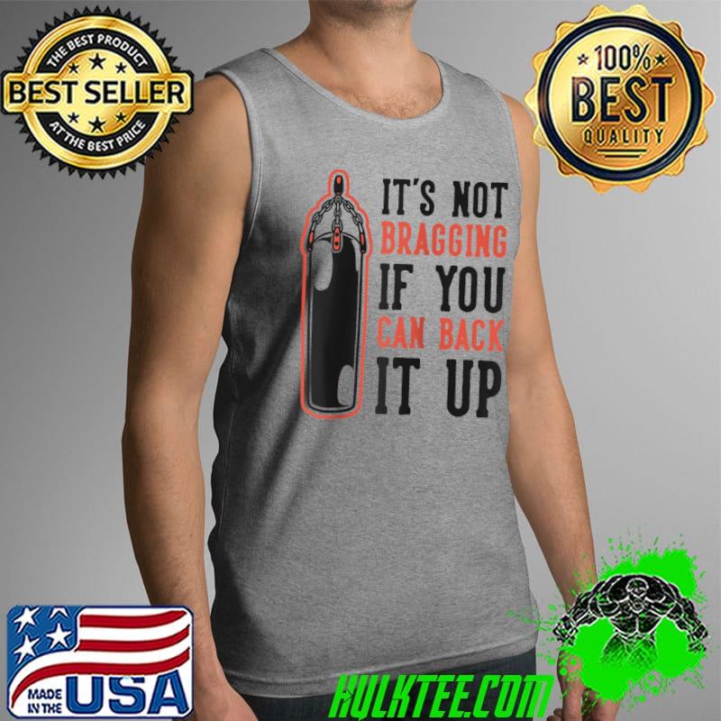 It's Not Bragging If You Can Back It Up T-Shirt Tank Top It's Not Bragging If You Can Back It Up T-Shirt Tank Top