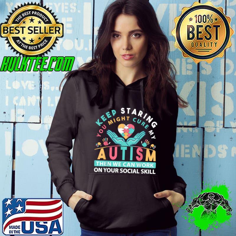 Keep staring you might cure my autism - Autism Awareness T-Shirt
