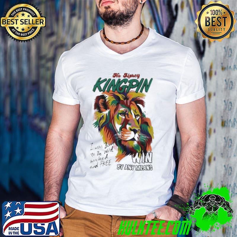 Lion no mercy kingpin I was born to be wild wicked and free shirt