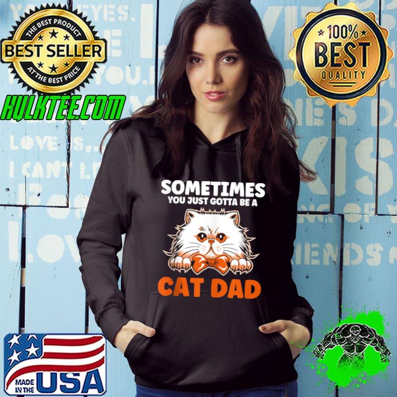 Mens Sometimes you just gotta be a cat dad father T-shirt