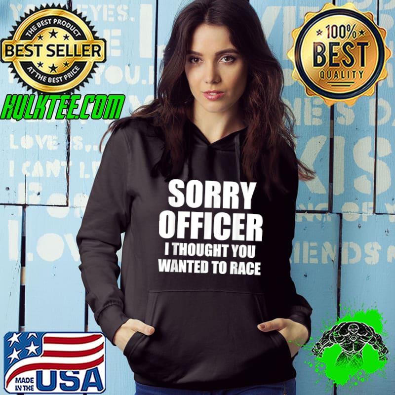 Mens Sorry officer i thought you wanted to race T-Shirt Mens Sorry officer i thought you wanted to race T-Shirt