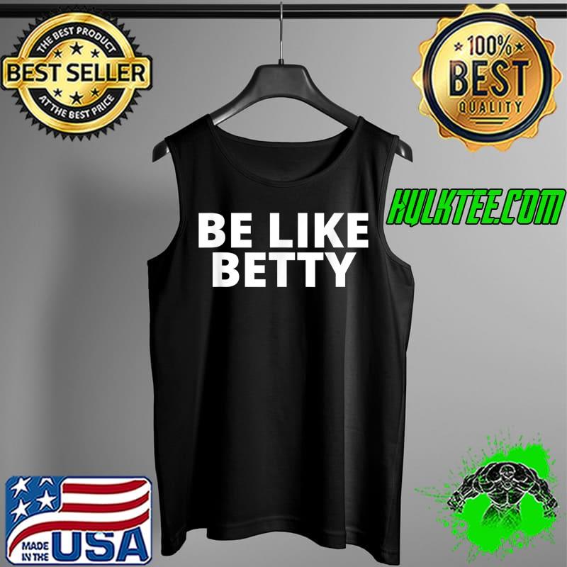 Nice GAAGSD Be Like Betty inspirational design T-Shirt Tank Top Nice GAAGSD Be Like Betty inspirational design T-Shirt Tank Top