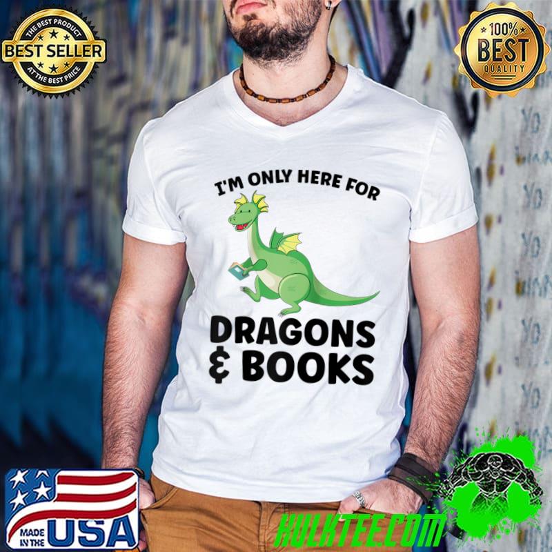 Nice I'm only here for dragons & books Reading book T-shirt Nice I'm only here for dragons & books Reading book T-shirt