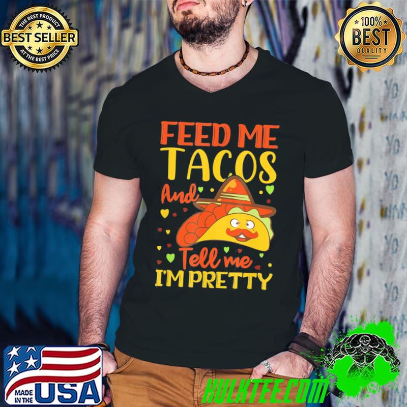 Nice Taco Feed me tacos and tell me I’m pretty, Cool TACO T-Shirt