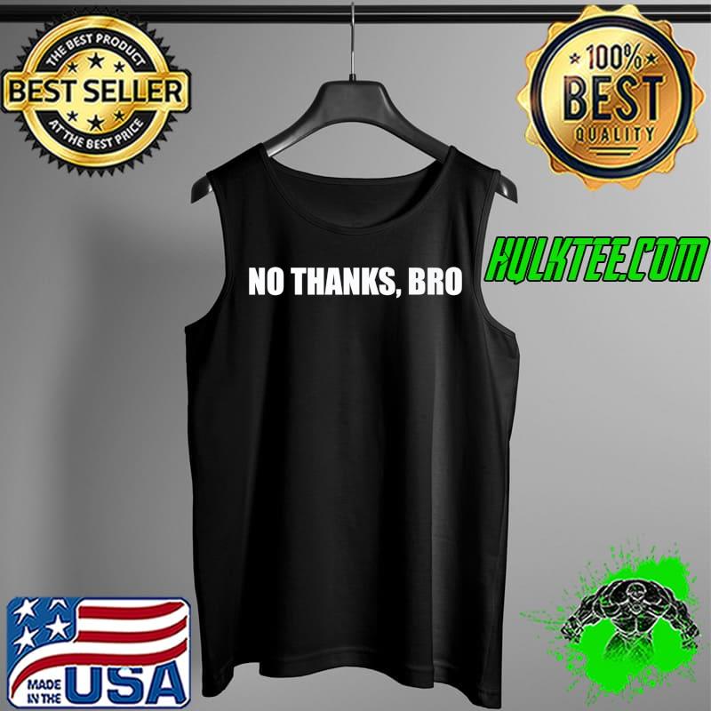 No Thanks, Bro - Funny Meme Saying Premium T-Shirt Tank Top No Thanks, Bro - Funny Meme Saying Premium T-Shirt Tank Top