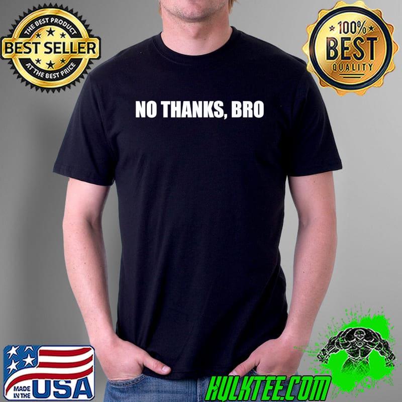 No Thanks, Bro - Funny Meme Saying Premium T-Shirt Unisex No Thanks, Bro - Funny Meme Saying Premium T-Shirt Unisex