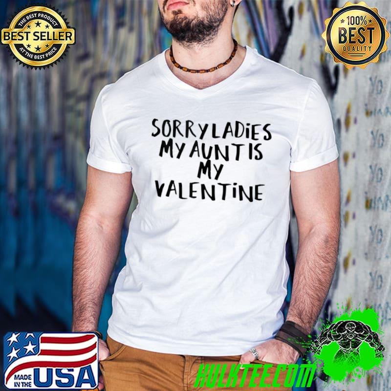 Sarcastic Saying Funny Sorry Ladies My Aunt Is My Valentine T-shirt