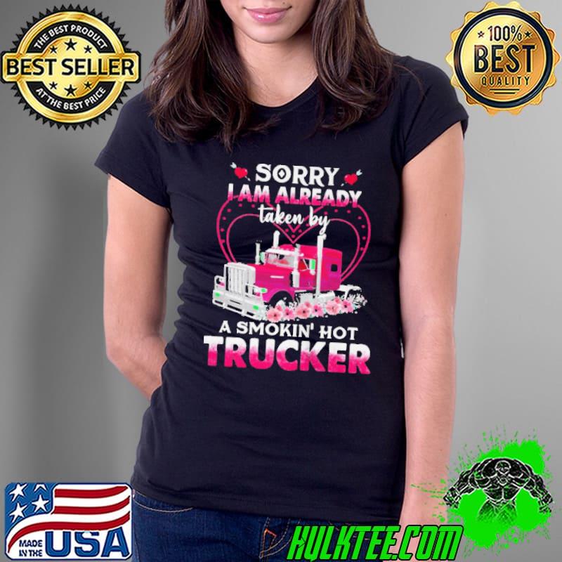 Sorry I am already taken by a smokin hot trucker shirt
